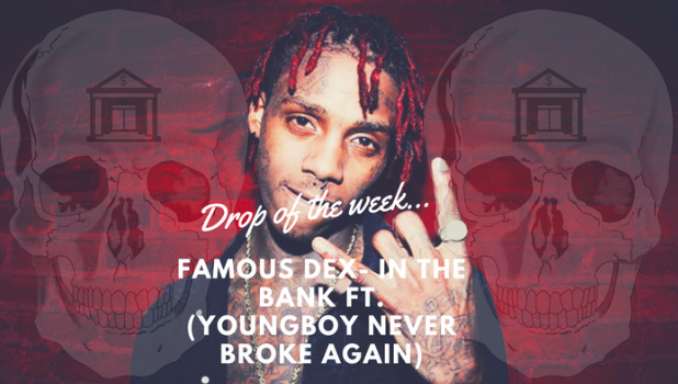 Drop+of+the+Week%3A+Famous+Dexs+In+the+Bank+feat.+YoungBoy+Never+Broke+Again