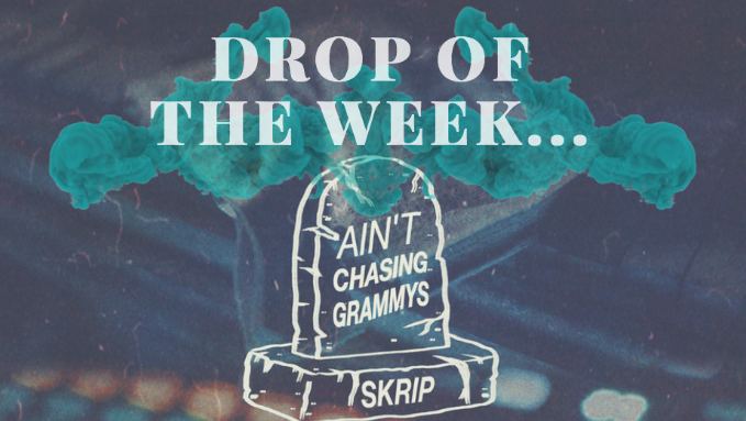 Drop of the Week: Skrips Aint Chasing Grammys