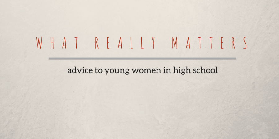 What Really Matters: advice to young women in high school