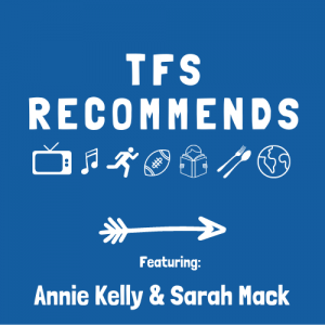 TFS Recommends with Annie Kelly and Sarah Mack