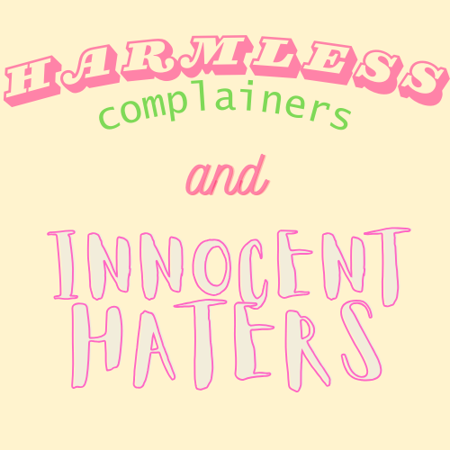 Harmless Complainers and Innocent Haters