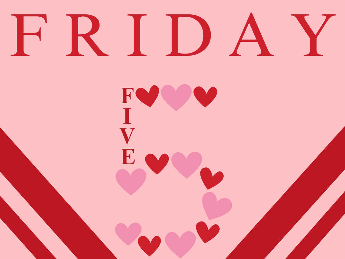 Friday Five: Valentine's Day Edition