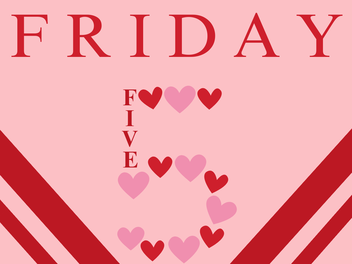 Friday Five: Valentine’s Day Edition